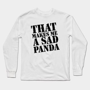 That Makes Me A Sad Panda Long Sleeve T-Shirt